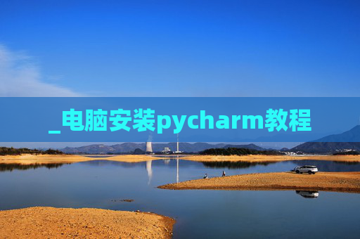 _电脑安装pycharm教程